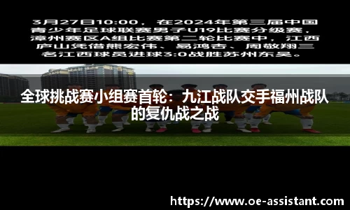 全球挑战赛小组赛首轮：九江战队交手福州战队的复仇战之战